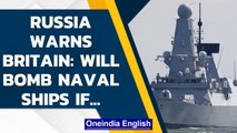 Russia warns Britain to respect its territorial waters in the Black Sea | Oneindia News