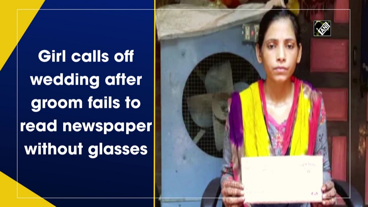Girl Calls Off Wedding After Groom Fails To Read Newspaper Without Glasses Video Dailymotion 7203