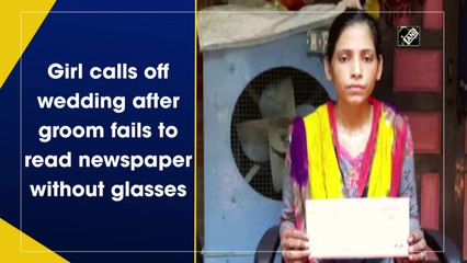 Girl calls off wedding after groom fails to read newspaper without glasses