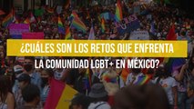 ¿Cuáles son los retos que enfrenta la comunidad LGBT  en México?