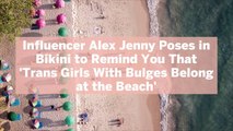 Influencer Alex Jenny Poses in Bikini to Remind You That 'Trans Girls With Bulges Belong a