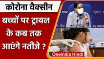 Children Vaccine Trial News: बच्चों की वैक्सीन का ट्रायल के नतीजे जानें कब आएंगे | वनइंडिया हिंदी