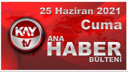 Kay Tv Ana Haber Bülteni (25 HAZİRAN 2021)
