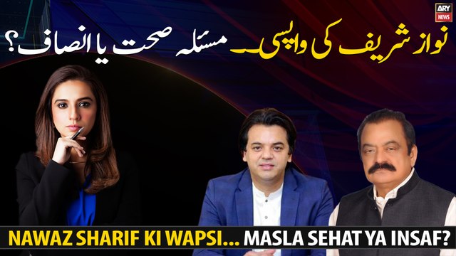 Nawaz Sharif Ki Wapsi... Masla Sehat Ya Insaf?