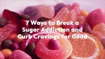 7 Ways to Break a Sugar Addiction and Curb Cravings for Good