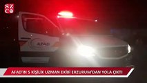 AFAD'ın 5 kişilik uzman ekibi Erzurum'dan yola çıktı