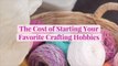 The Cost of Starting Your Favorite Crafting Hobbies