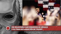 Se reunirán funcionarios de México y EU tras declaración de Trump