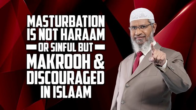 Masturbation is not Haraam or Sinful but Makrooh and Discouraged in Islam — Dr Zakir Naik