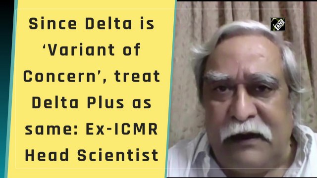 Since Delta is ‘variant of concern’, treat Delta Plus as same: Ex-ICMR head scientist