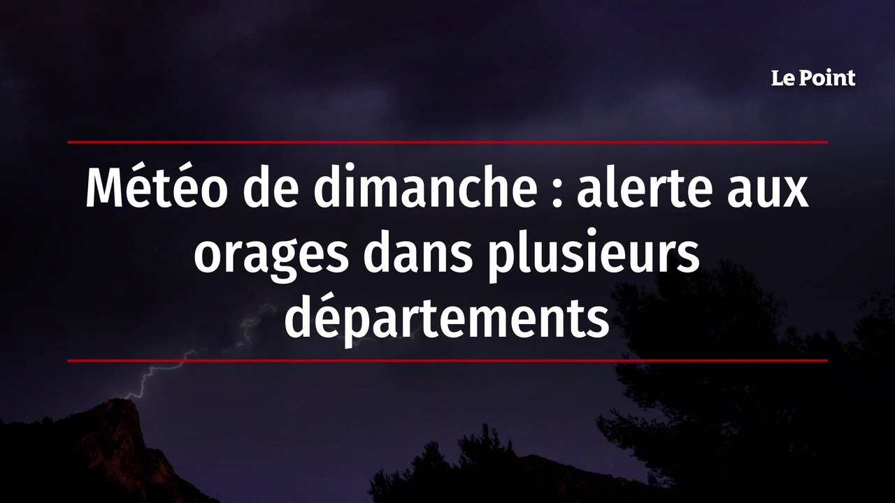 Météo de dimanche : alerte aux orages dans plusieurs départements