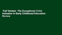 Full Version  The Exceptional Child: Inclusion in Early Childhood Education  Review