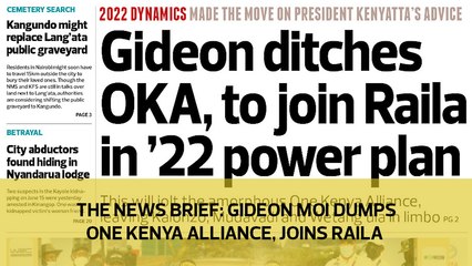 The News Brief: Gideon Moi dumps One Kenya Alliance, joins Raila
