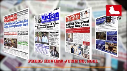 CAMEROONIAN PRESS REVIEW OF JUNE 28, 2021