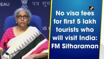 No visa fees for first 5 lakh tourists who will visit India: FM Sitharaman