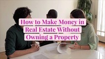 How to Make Money in Real Estate Without Owning a Property
