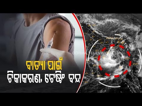 Vaccination & Testing Stopped In 3 Odisha Districts In View Of Cyclone Yaas