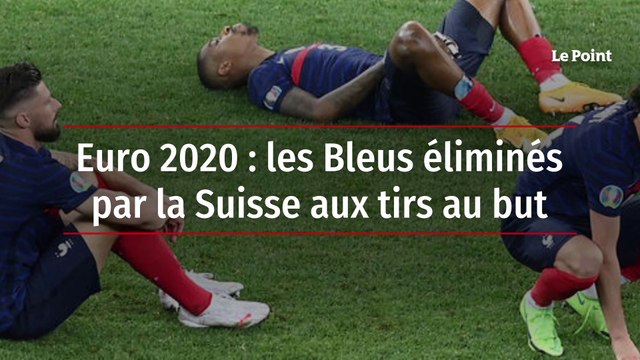 Euro 2020 les Bleus éliminés par la Suisse aux tirs au but