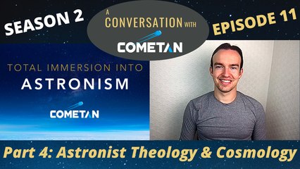 A Conversation with Cometan | Season 2 Episode 11 | Total Immersion into Astronism: Astronist Cosmology