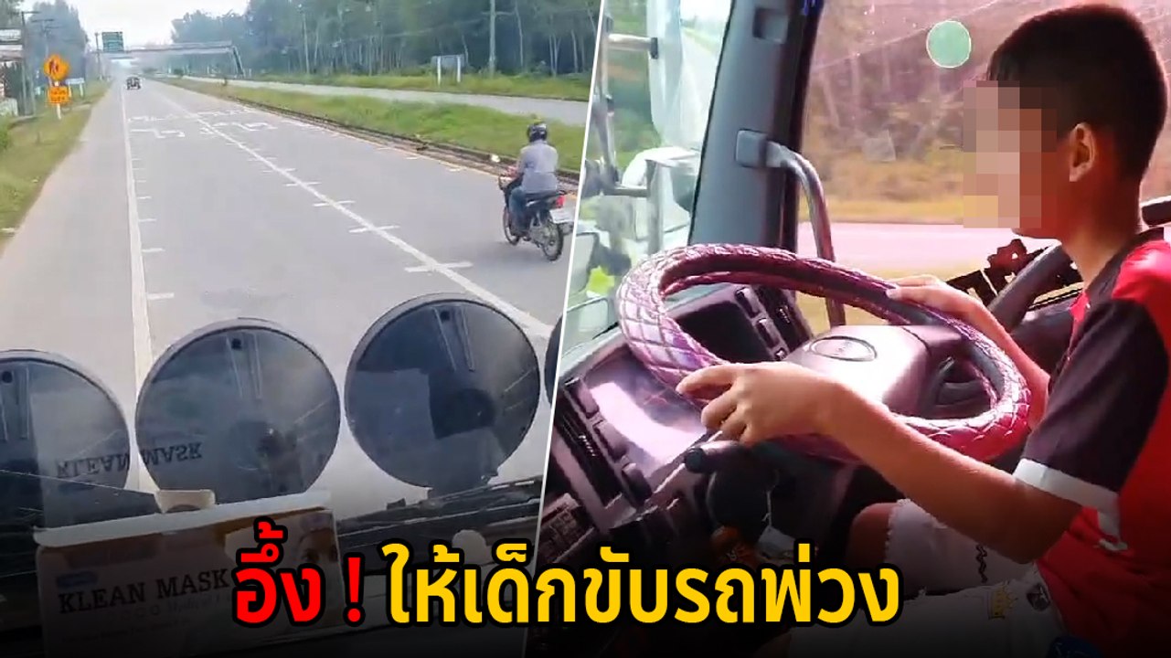 ชาวเน็ตจวกยับ ! พ่ออัดคลิปโชว์ เด็ก 9 ขวบ ขับรถสิบล้อพ่วงบนถนนใหญ่