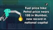 Fuel price hike: Petrol price nears 105 in Mumbai, new record in national capital