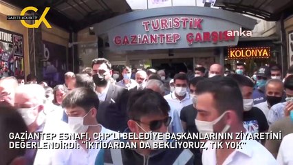 GAZİANTEP ESNAFI, CHP’Lİ BELEDİYE BAŞKANLARININ ZİYARETİNİ DEĞERLENDİRDİ: “İKTİDARDAN DA BEKLİYORUZ, TIK YOK”