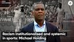 Racism Institutionalized and Systemic in Sports: Michael Holding