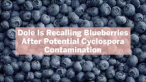 Dole Is Recalling Blueberries After Potential Cyclospora Contamination—Here's Everything Y