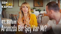 Aranızda bir şey var mı? - Sen Çal Kapımı 41. Bölüm