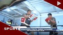 International fights, target ni Suarez sa susunod na taon #PTVSports