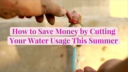 How to Save Money by Cutting Your Water Usage This Summer