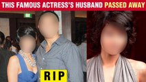 SHOCKING! This Famous Actress's Husband Passes Away Due To Cardiac Arrest