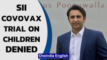 SII's request to conduct Covovax trial on children reportedly denied by CDSCO | Oneindia News