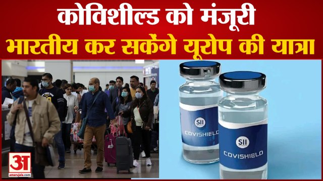 India की चेतावनी के बाद बैकफुट पर Europe, European Union के 7 देशों ने covishield को दी मंजूरी