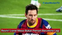 Resmi! Lionel Messi Bukan Pemain Barcelona Lagi...