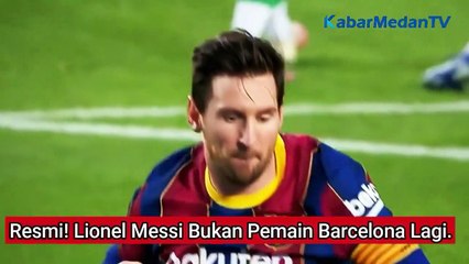 Resmi! Lionel Messi Bukan Pemain Barcelona Lagi...