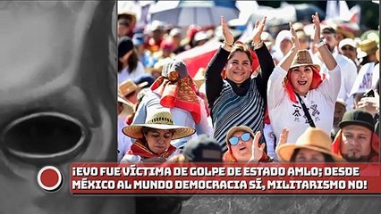 ¡Evo fue víctima de un golpe de Estado!: AMLO; “desde México al mundo democracia sí, militarismo no”