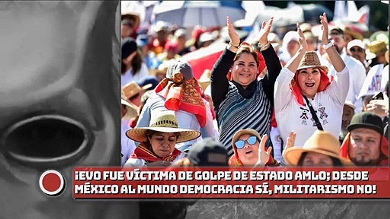 ¡Evo fue víctima de un golpe de Estado!: AMLO; “desde México al mundo democracia sí, militarismo no”