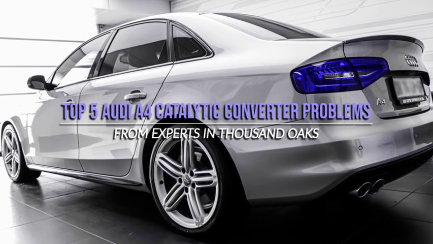 Top 5 Audi A4 Catalytic Converter Problems From Experts in Thousand Oaks