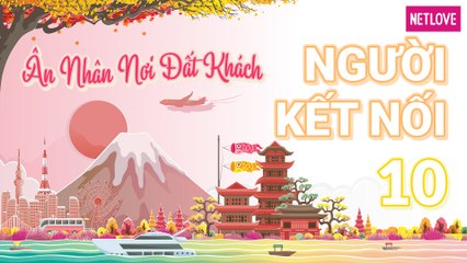 Người Kết Nối - Ân Nhân Nơi Đất Khách | Nhật Bản - Tập 10: Tham gia lễ hội mùa hè và ngắm pháo hoa về đêm