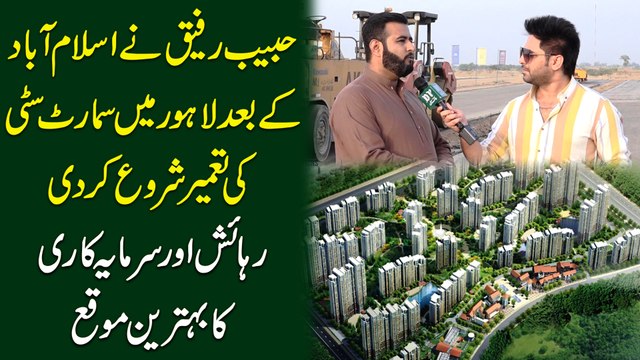 Habib Rafiq ne Islamabad k baad Lahore mei Smart City ki tameer shuru kar di, rahaish aur sarmaya kari ka behtreen moqa