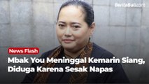 Meninggal Siang Tadi, Mbak You Sesak Napas Sejak Semalam