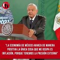 El presidente López Obrador aseguró que la economía de México avanza de manera positiva