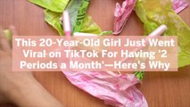 This 20-Year-Old Girl Just Went Viral on TikTok For Having '2 Periods a Month'—Here's Why