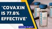Covaxin is 77.8% effective against Covid-19, claims Bharat Biotech: Details | Oneindia News