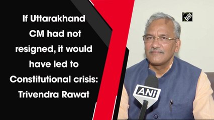 If Uttarakhand CM had not resigned, it would have led to Constitutional crisis: Trivendra Rawat