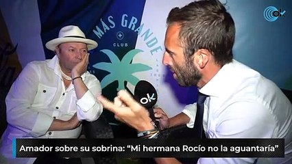 Amador sobre su sobrina: “Mi hermana Rocío no la aguantaría”