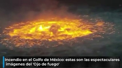 Incendio en el Golfo de México: estas son las espectaculares imágenes del 'Ojo de fuego'