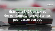 Grâce à la SNCF, un taxi et des gendarmes, il arrive à temps pour passer son bac
