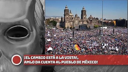 ¡El cambio está a la vista!, ¡AMLO da cuentas al pueblo de México!